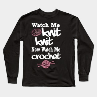 watch me knit knit now wath me crochet Long Sleeve T-Shirt